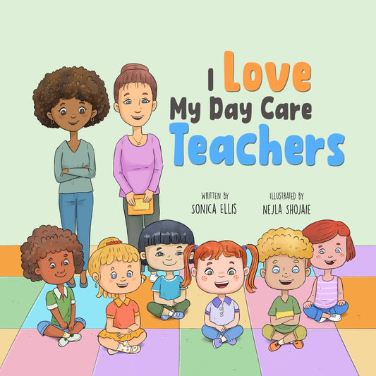 I Love My Day Care Teachers: A Children's Book Celebrating Daycare Teachers Sonicaellis